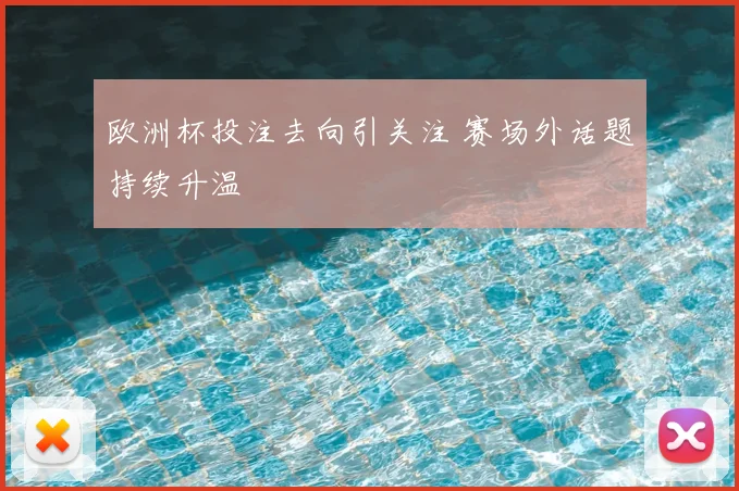 欧洲杯投注去向引关注 赛场外话题持续升温